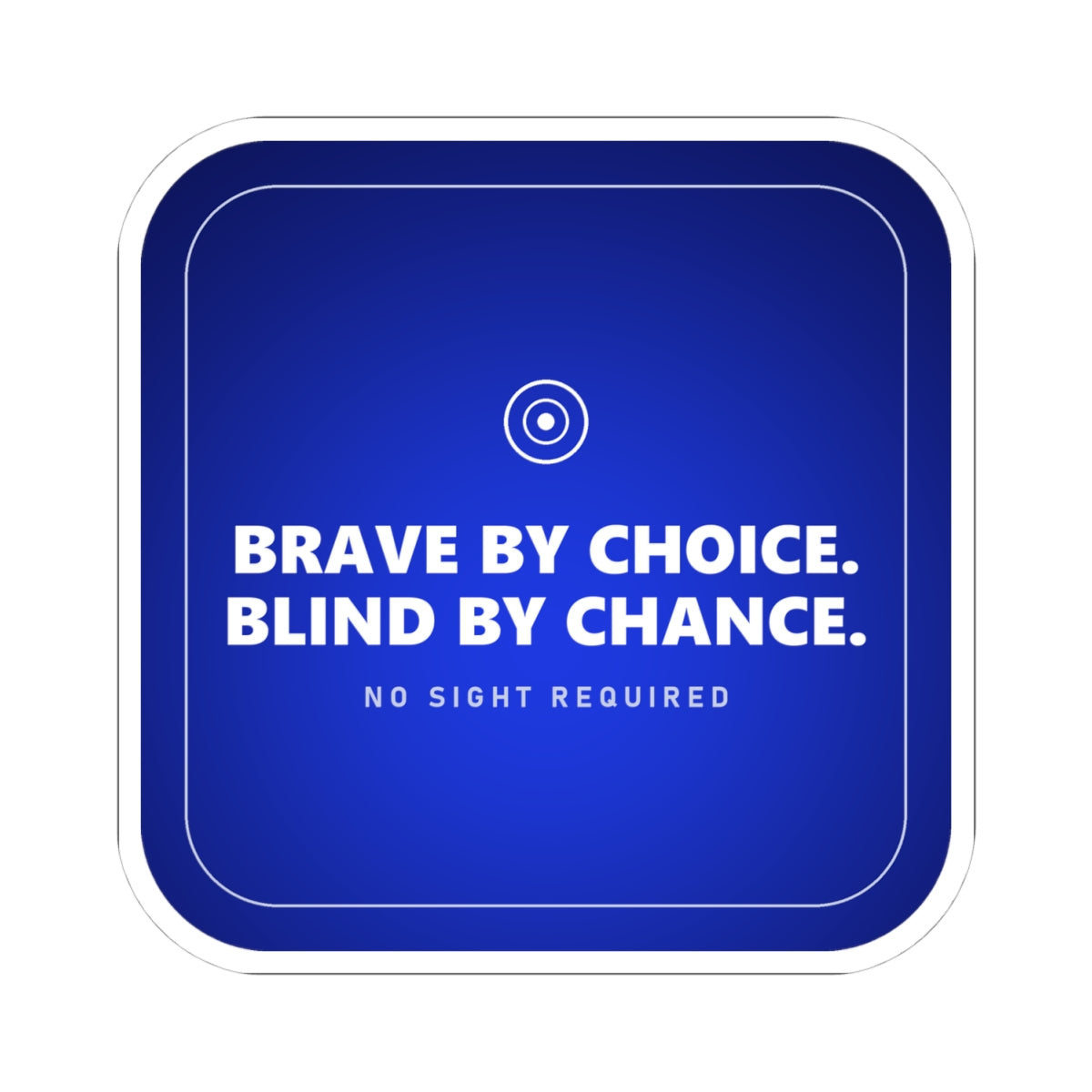 A rounded-square vinyl sticker in deep navy blue that brightens toward electric cobalt in the lower middle, with a thin silver-white line just inside the edge. A small ring with a bright white centre sits at the top, then BRAVE BY CHOICE. BLIND BY CHANCE. in large heavy white capitals across two lines, and NO SIGHT REQUIRED beneath in small widely spaced pale-grey capitals.