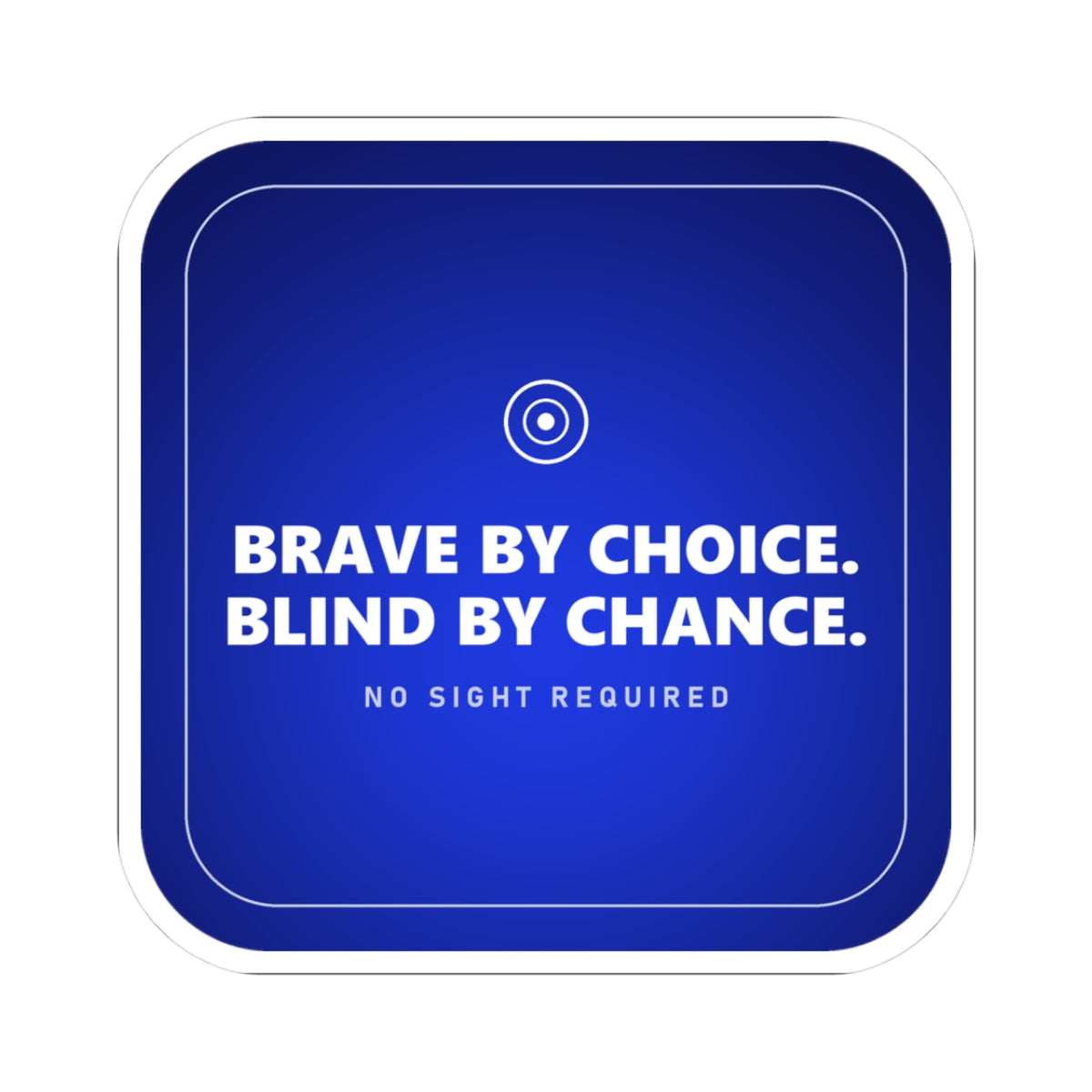 A rounded-square vinyl sticker in deep navy blue that brightens toward electric cobalt in the lower middle, with a thin silver-white line just inside the edge. A small ring with a bright white centre sits at the top, then BRAVE BY CHOICE. BLIND BY CHANCE. in large heavy white capitals across two lines, and NO SIGHT REQUIRED beneath in small widely spaced pale-grey capitals.