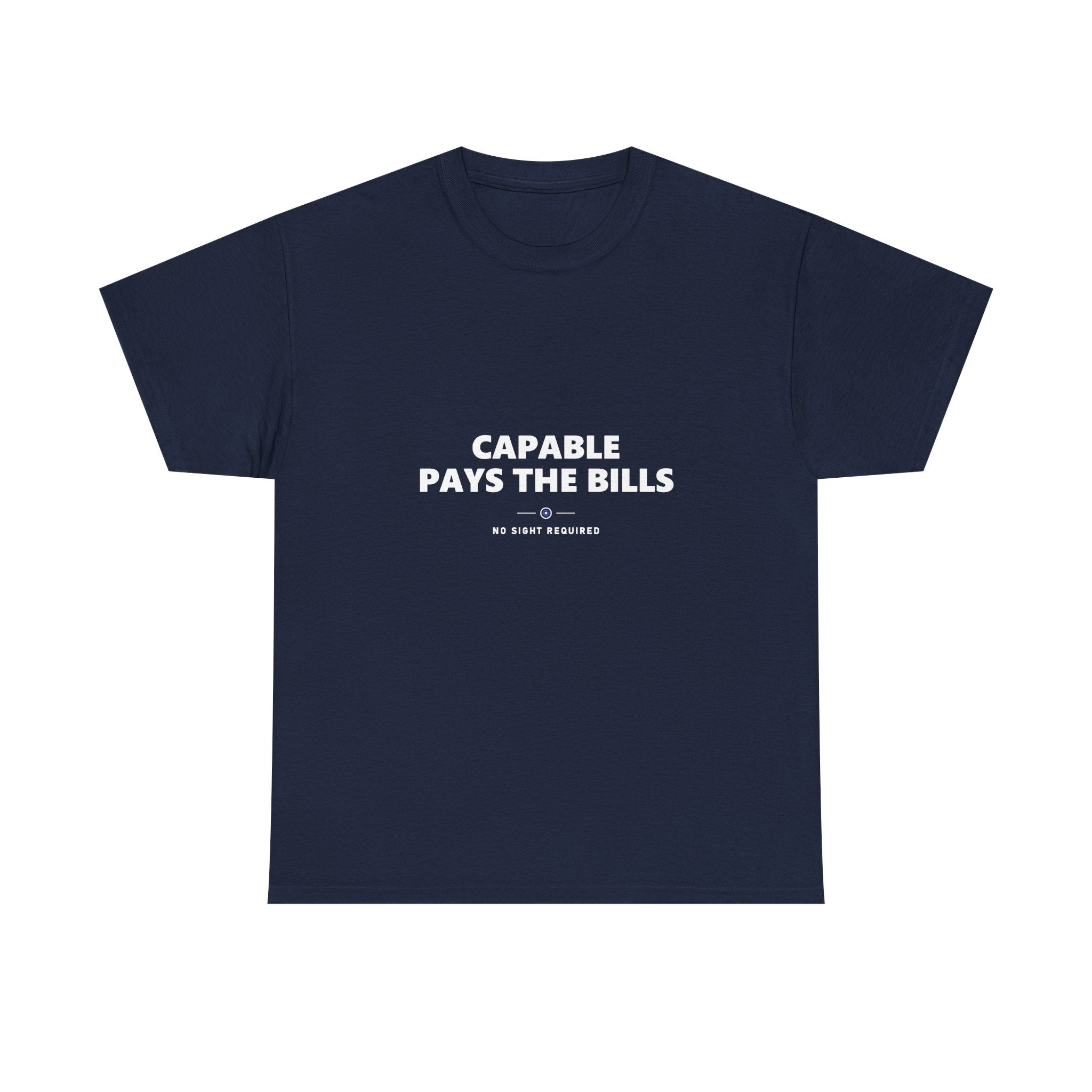 A dark t-shirt printed across the chest in large heavy white capitals on two lines: CAPABLE PAYS THE BILLS. Beneath it, two short white rules run either side of a small ring with an electric-blue inner circle and a white centre, and NO SIGHT REQUIRED sits below in small widely spaced capitals.