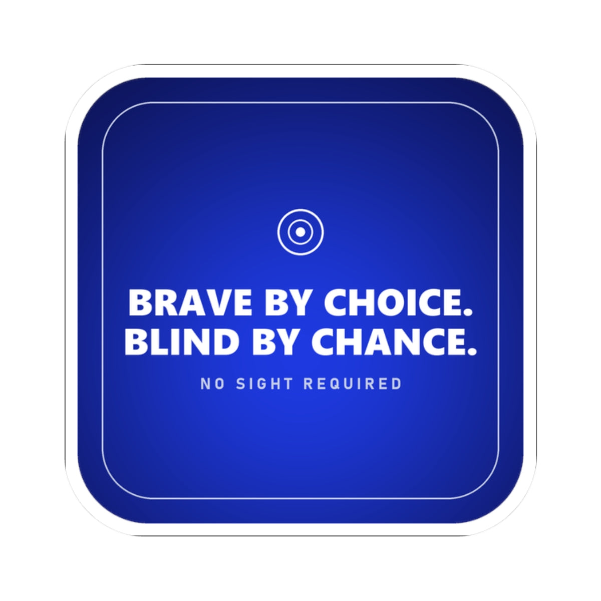 A rounded-square vinyl sticker in deep navy blue that brightens toward electric cobalt in the lower middle, with a thin silver-white line just inside the edge. A small ring with a bright white centre sits at the top, then BRAVE BY CHOICE. BLIND BY CHANCE. in large heavy white capitals across two lines, and NO SIGHT REQUIRED beneath in small widely spaced pale-grey capitals.