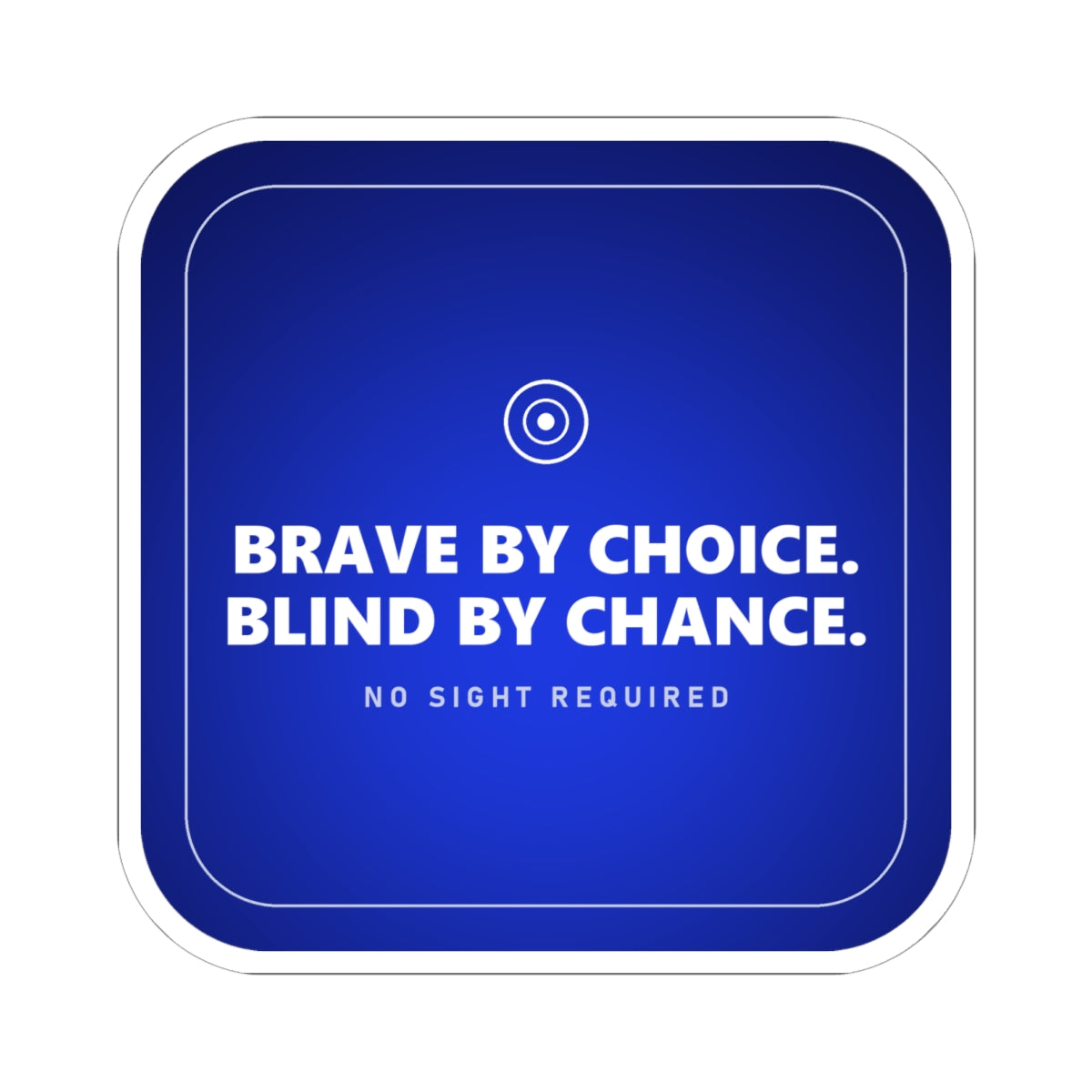 A rounded-square vinyl sticker in deep navy blue that brightens toward electric cobalt in the lower middle, with a thin silver-white line just inside the edge. A small ring with a bright white centre sits at the top, then BRAVE BY CHOICE. BLIND BY CHANCE. in large heavy white capitals across two lines, and NO SIGHT REQUIRED beneath in small widely spaced pale-grey capitals.
